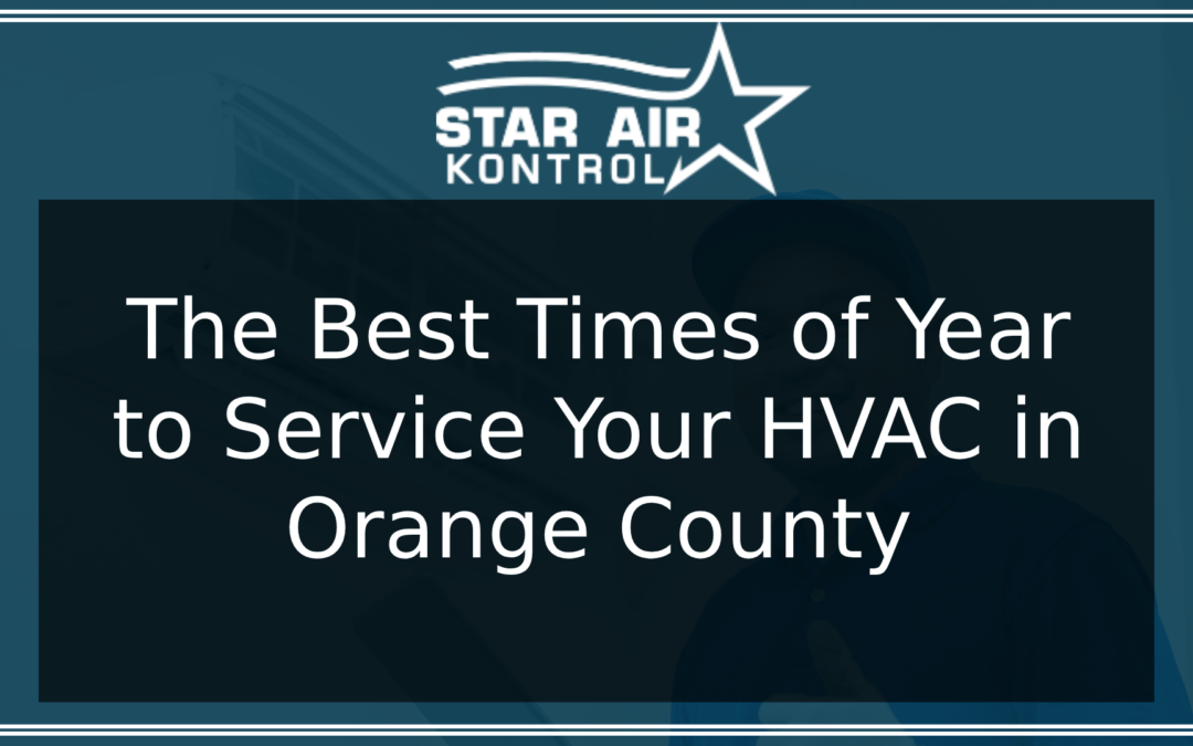 Optimal HVAC Service Times in Orange County | Star Air Kontrol