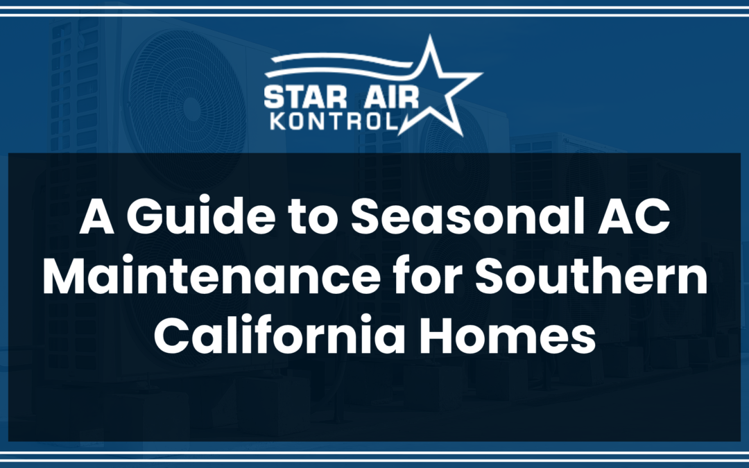 A Guide to Seasonal AC Maintenance for Southern California Homes